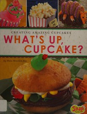 What's up, cupcake? : creating amazing cupcakes  Cover Image