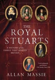 The royal Stuarts : a history of the family that shaped Britain  Cover Image