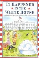 It happened in the White House : extraordinary tales from America's most famous home  Cover Image