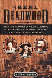 The real Deadwood : true life histories of Wild Bill Hickok, Calamity Jane, outlaw towns, and other characters of the lawless west  Cover Image