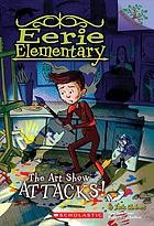The art show attacks! : Eerie Elementary  Cover Image