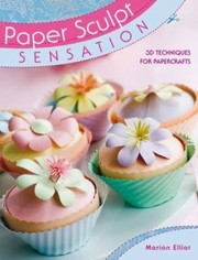 Paper sculpt sensation : [3D techniques for papercrafts]  Cover Image