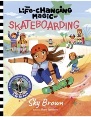 The life-changing magic of skateboarding : a beginner's guide with Olympic Medalist Sky Brown  Cover Image