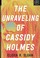 Go to record The unraveling of Cassidy Holmes : a novel
